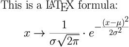 
\Huge
This is a \LaTeX\ formula: % and that is a comment
$$
x \rightarrow \frac{1}{\sigma\sqrt{2\pi}} \cdot
              e^{-\frac{(x-\mu)^2}{2\sigma^2}}
$$
